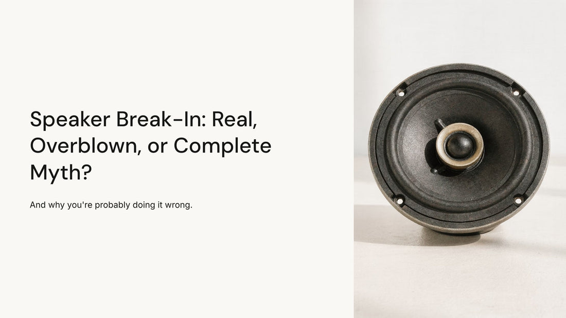 Speaker Break-In: Real, Overblown, or Complete Myth? (And Why You're Probably Doing It Wrong)