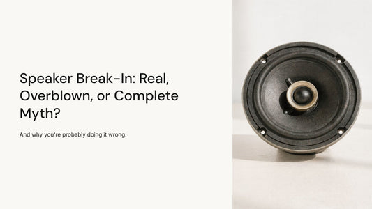 Speaker Break-In: Real, Overblown, or Complete Myth? (And Why You're Probably Doing It Wrong)